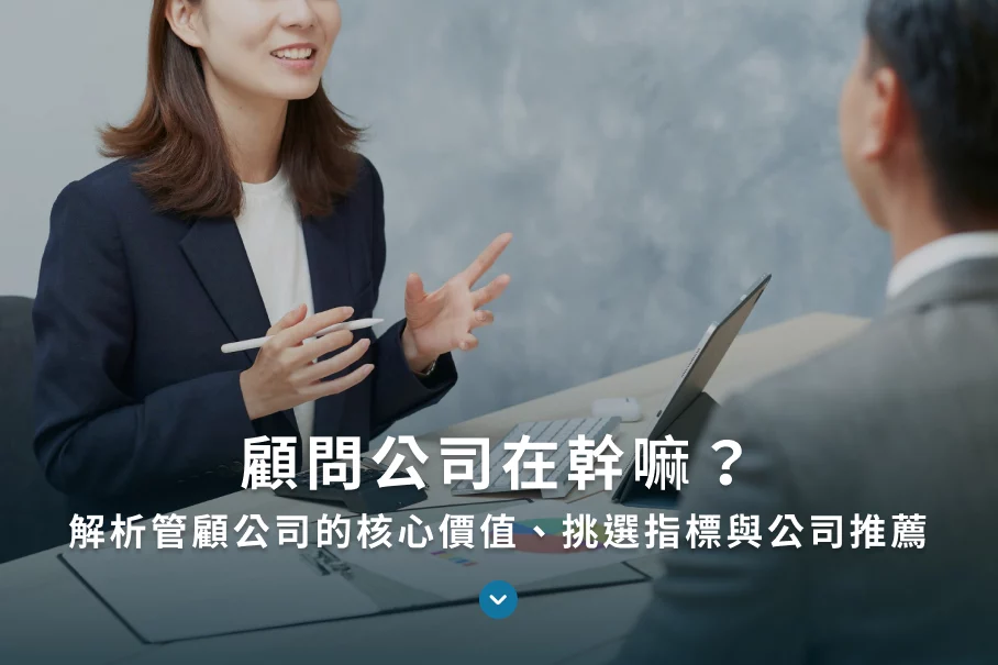 顧問公司在幹嘛？解析管顧公司的核心價值、挑選指標與公司推薦